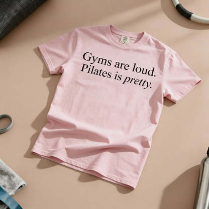 Gyms Are Loud. Pilates Is Pretty T-Shirt