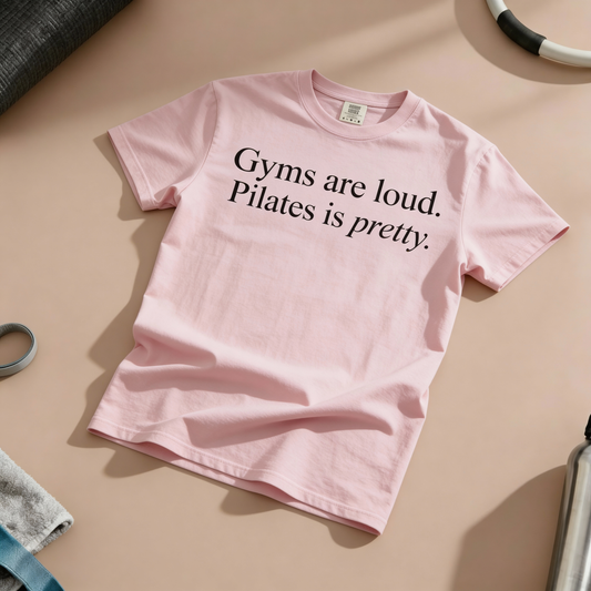 Gyms Are Loud. Pilates Is Pretty T-Shirt