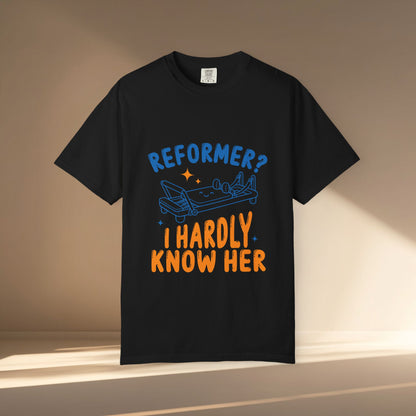 Reformer? I Hardly Know Her T-Shirt