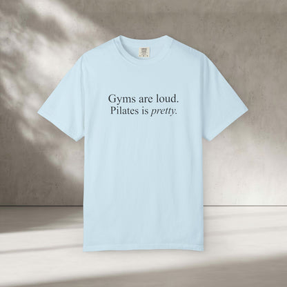 Gyms Are Loud. Pilates Is Pretty T-Shirt