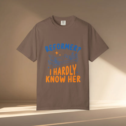 Reformer? I Hardly Know Her T-Shirt