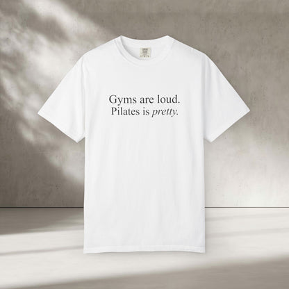 Gyms Are Loud. Pilates Is Pretty T-Shirt