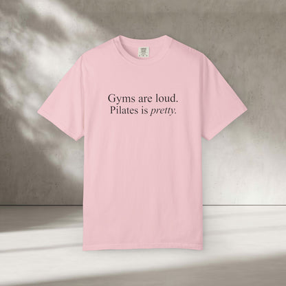Gyms Are Loud. Pilates Is Pretty T-Shirt