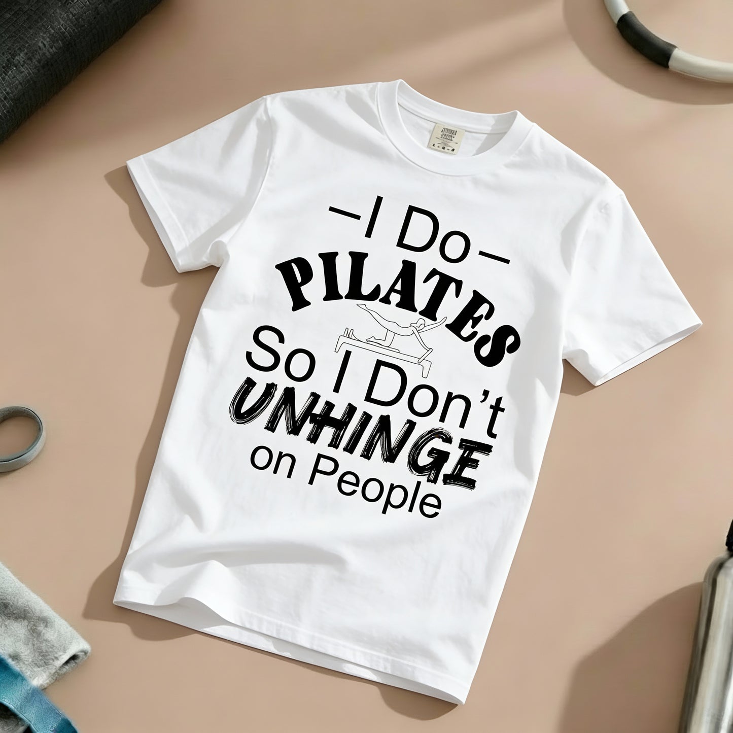 I Do Pilates So I Don't Unhinge T-Shirt